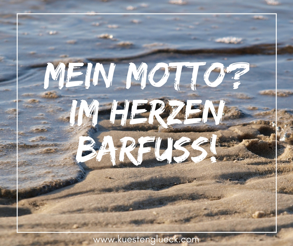 Mein Motto Im Herzen Barfuss Kustengluck