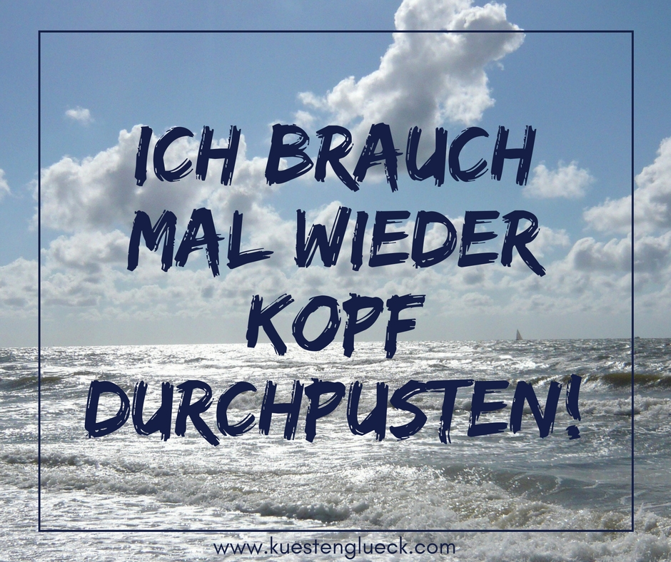 Mer Sprüche Ich brauch mal wieder Kopf durchpusten Küstenglück