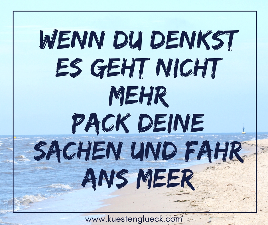 Meer Sprüche Wenn Du denkst es geht nicht mehr - pack Deine Sachen und fahr ans Meer Küstenglück