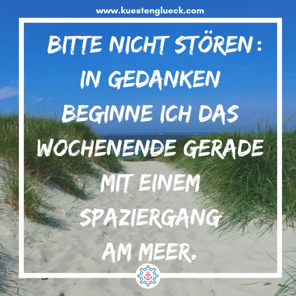 Meer Sprüche Bitte nicht stören - in Gedanken beginne ich das Wochenende gerade mit einem Spaziergang am Meer Küstenglück