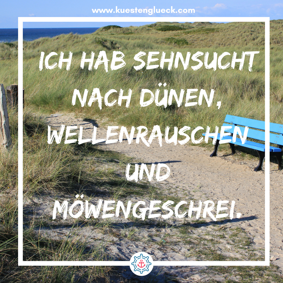 Meer Sprüche Ich hab Sehnsucht nach Dünen, Wellenrauschen und Möwengeschrei Küstenglück