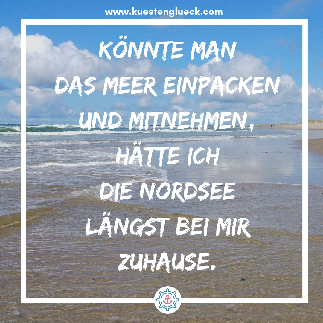 Könnte man das Meer einpacken und mitnehmen, hätte ich die Nordsee längst bei mir Zuhause