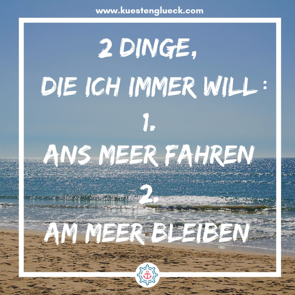 Meer Sprüche Zwei Dinge, die ich immer will - 1. Ans Meer fahren - 2. Am Meer bleiben Küstenglück