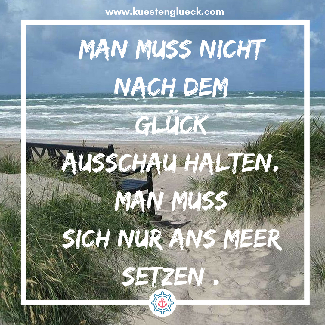 Meer Sprüche Man muss nicht nach dem Glück Ausschau halten - man muss sich nur ans Meer setzen Küstenglück