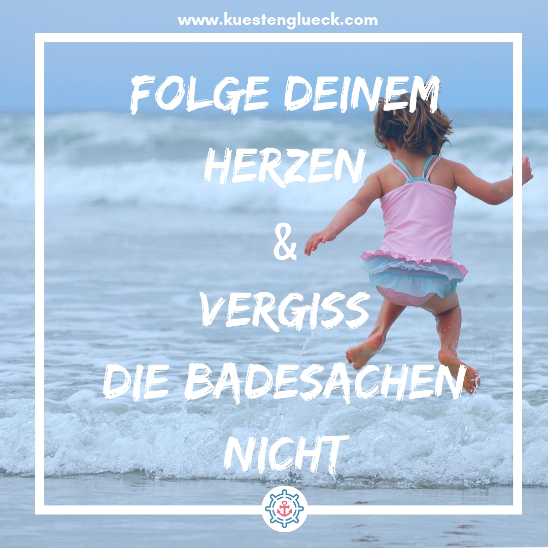 Meer Sprüche Folge Deinem Herzen und vergiss die Badesachen nicht Küstenglück