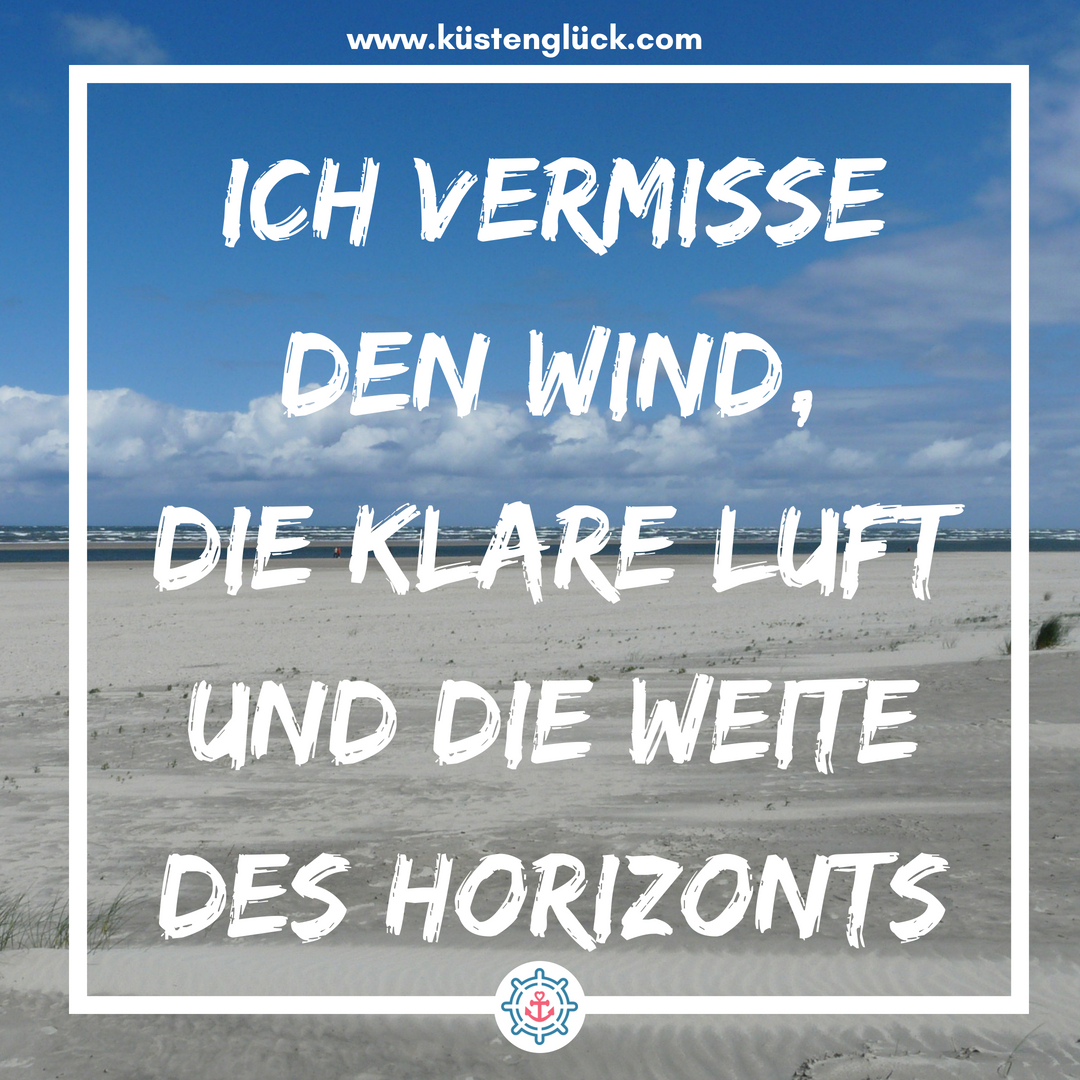 Meer Sprüche Ich vermisse den Wind, die klare Luft und die Weite des Horizonts Küstenglück