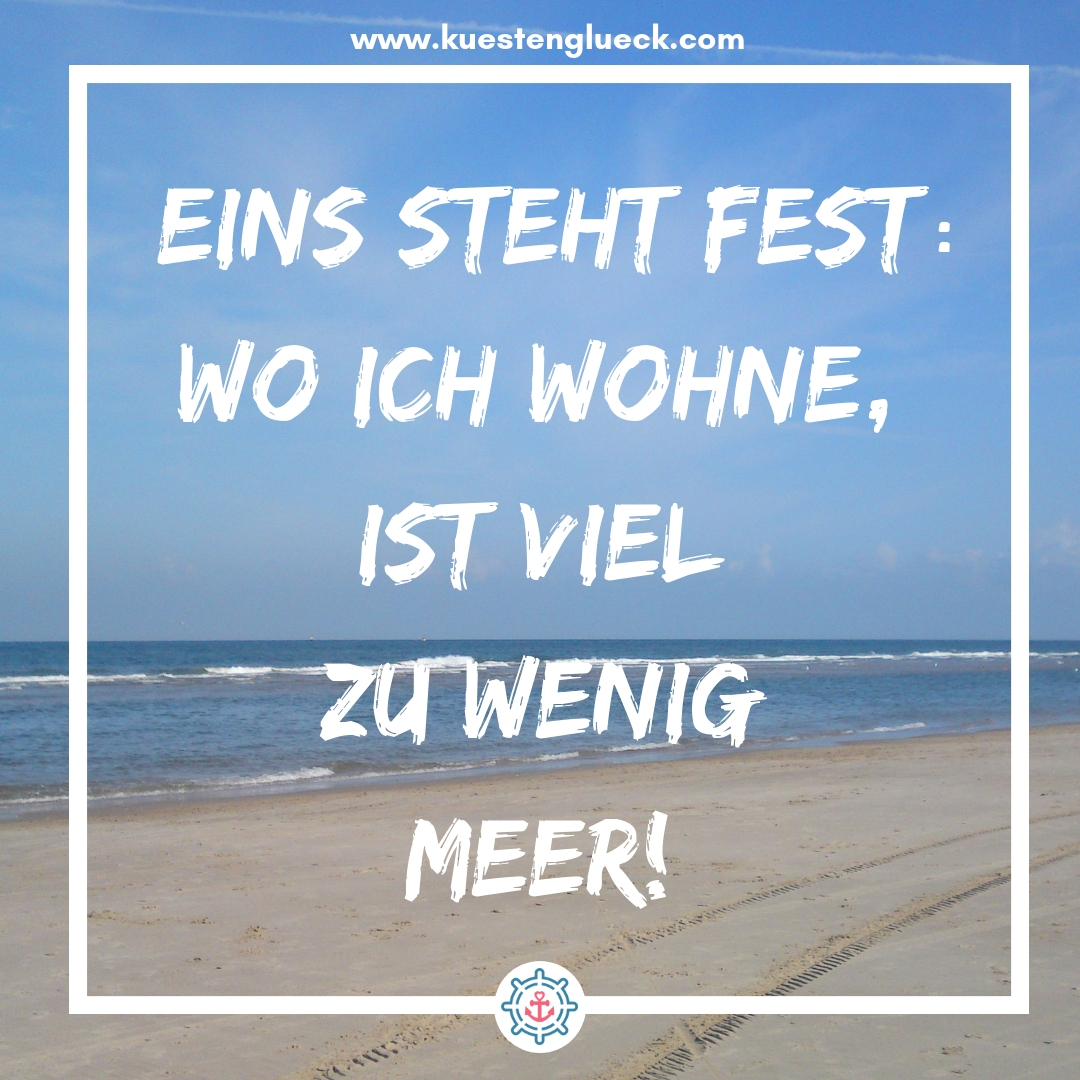 Meer Sprüche Eins steht fest - wo ich wohne, ist viel zu wenig Meer Küstenglück