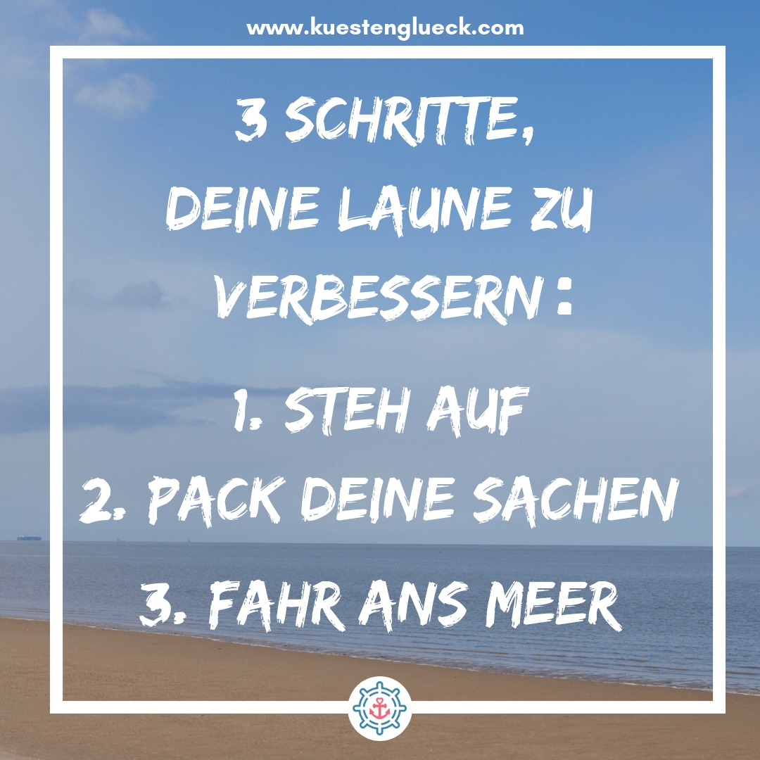Drei Schritte Deine Laune zu verbessern steh auf pack Deine Sachen fahr ans Meer