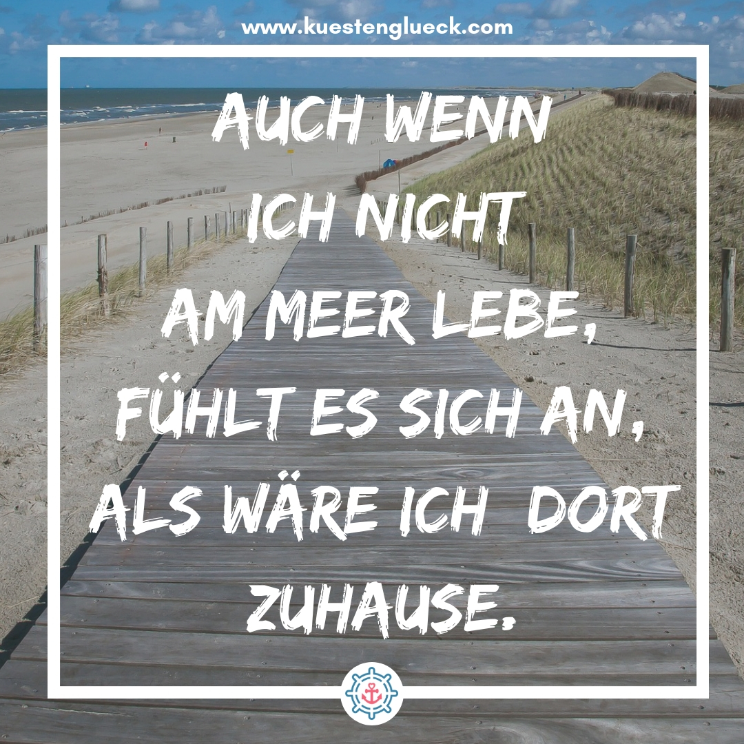 Meer Sprüche Auch wenn ich nicht am Meer lebe, fühlt es sich an, als wäre ich dort Zuhause Küstenglück