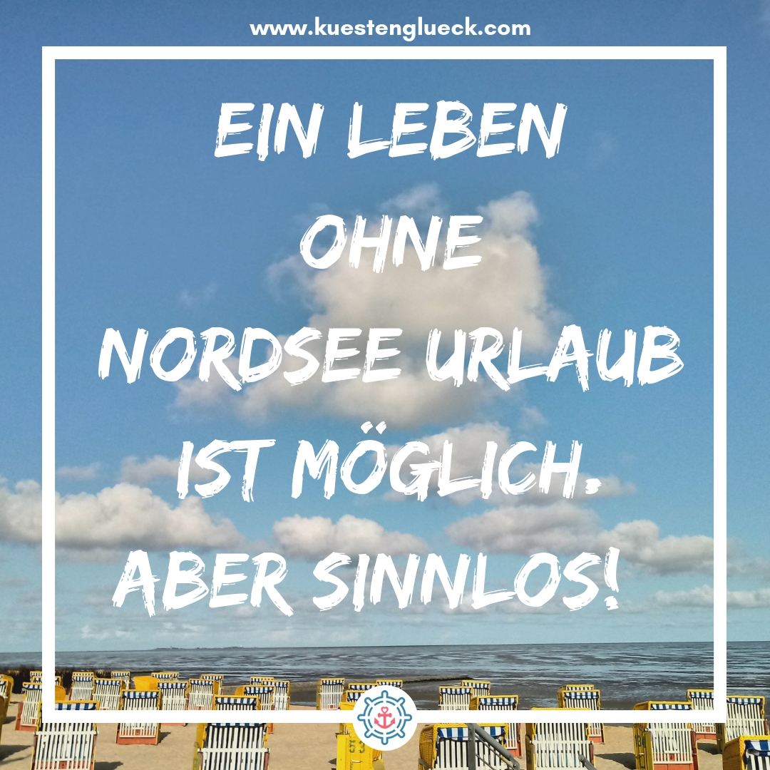 Meer Sprüche Ein Leben ohne Nordsee Urlaub ist möglich - aber sinnlos Küstenglück