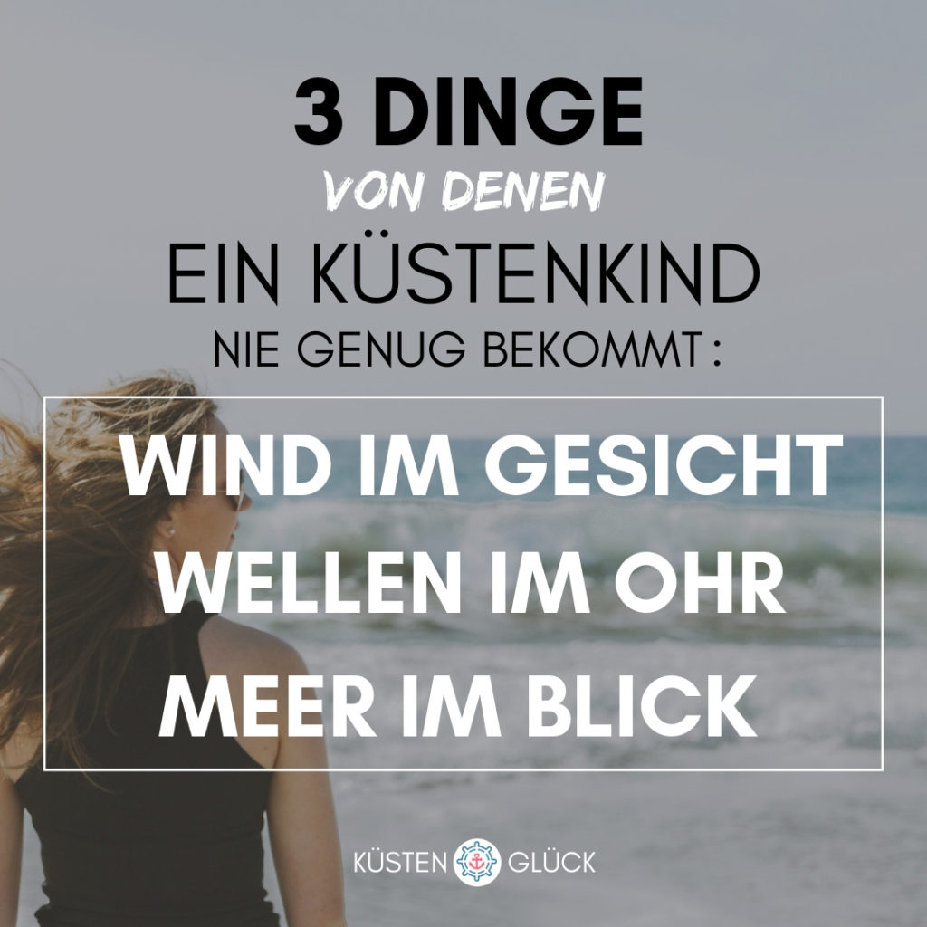 Meer Sprüche Drei Dinge von denen ein Küstenkind nie genug bekommt - Wind im Gesicht - Wellen im Ohr - Meer im Ohr Küstenglück