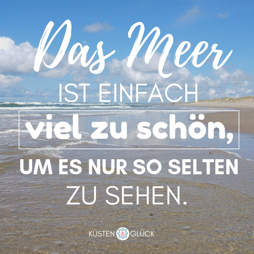 Meer Sprüche Das Meer ist einfach viel zu schön, um es nur so selten zu sehen Küstenglück