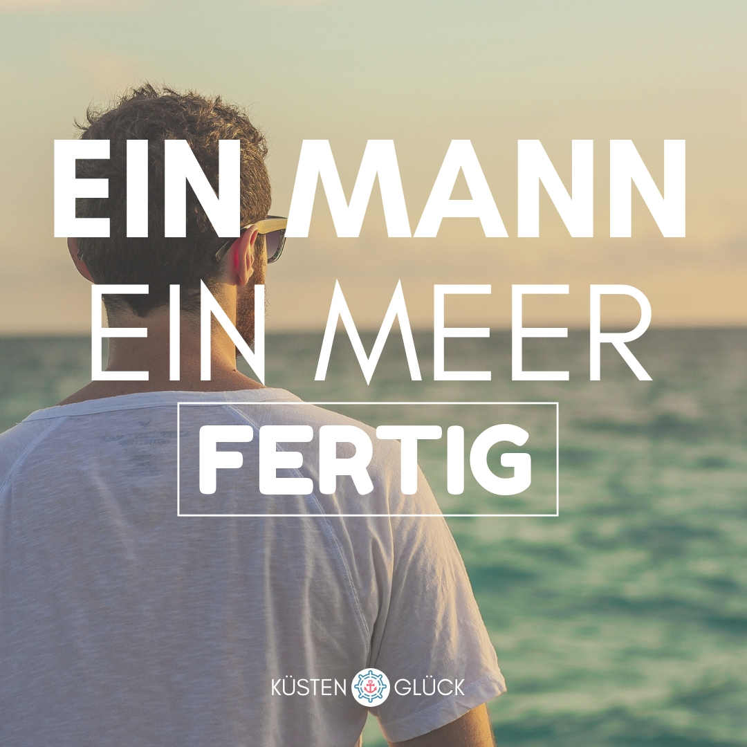 Meer Sprüche Ein Mann - ein Meer - fertig Küstenglück