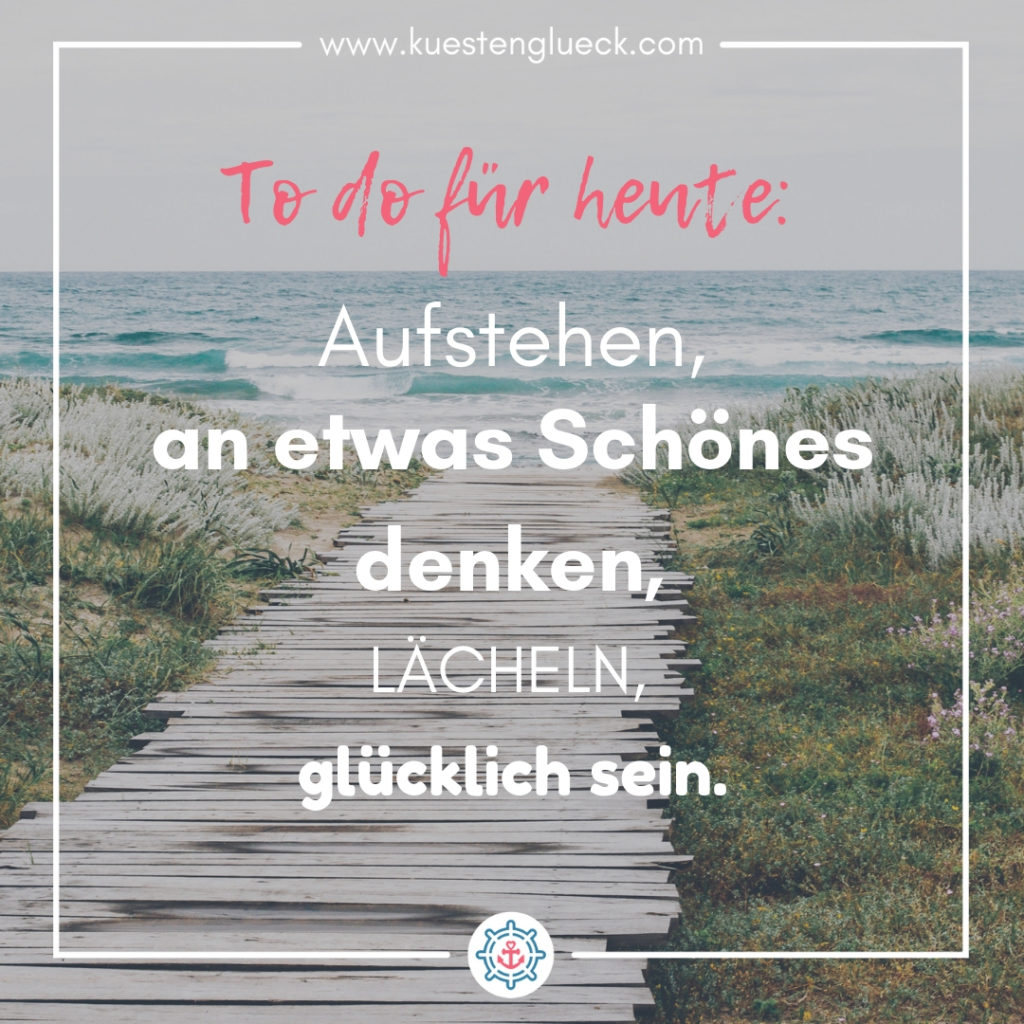 Meer Sprüche To do für heute - Aufstehen, an etwas Schönes denken, lächeln, glücklich sein Küstenglück