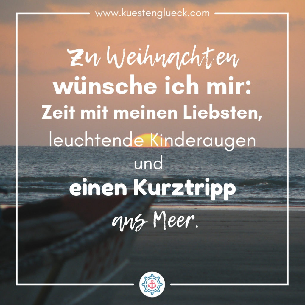 Meer Sprüche Zu Weihnachten wünsche ich mir - Zeit mit meinen Liebsten, leuchtende Kinderaugen und einen Kurztripp ans Meer Küstenglück