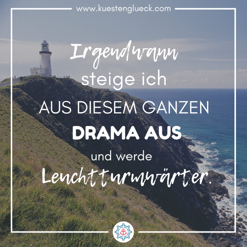 Meer Sprüche Irgendwann steige ich aus diesem ganzen Drama aus und werde Leuchtturmwärter Küstenglück