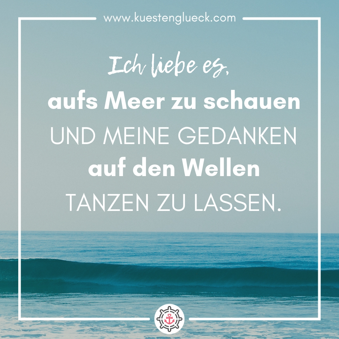 Ich liebe es, aufs Meer zu schauen I Meer Sprüche I KÜSTENGLÜCK