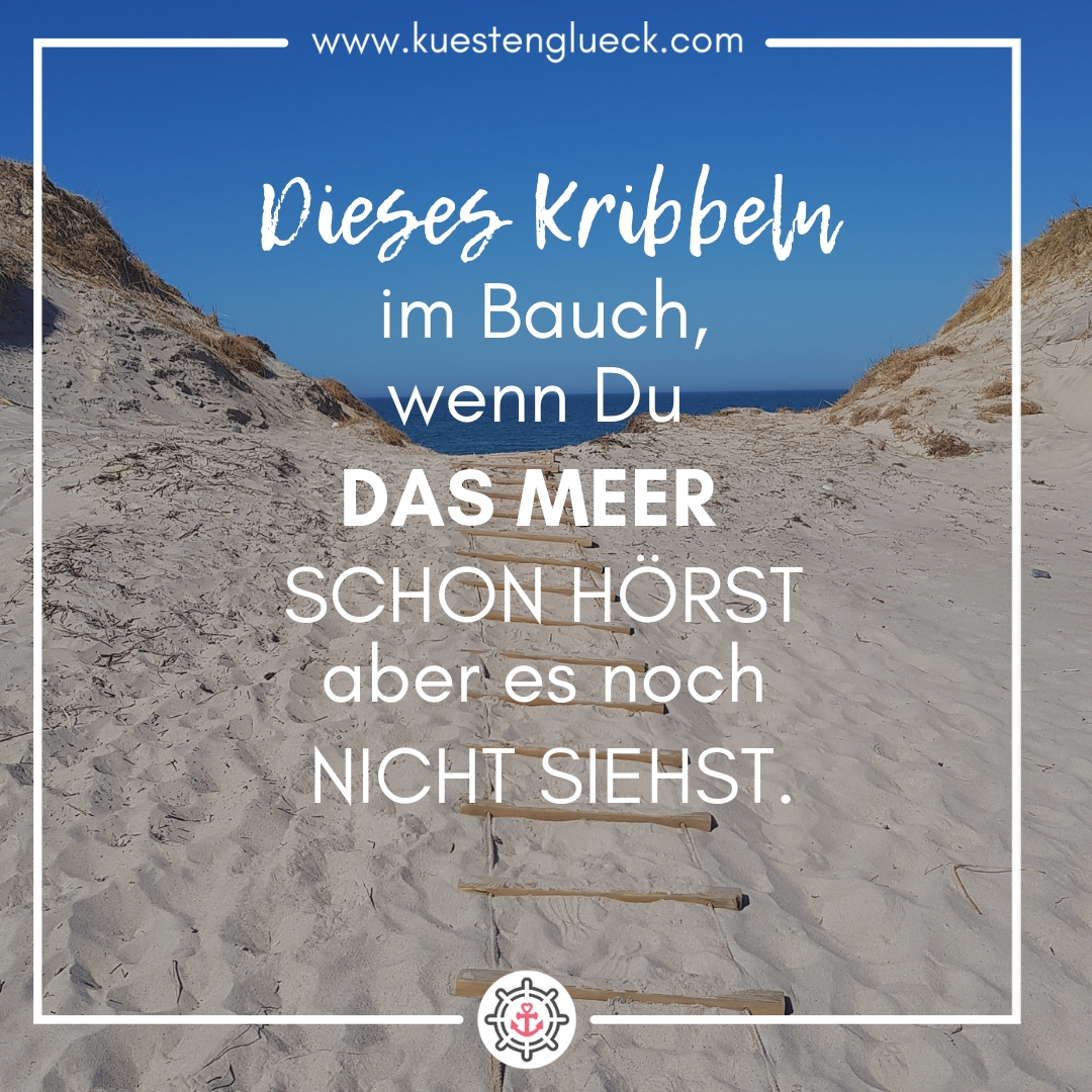 Dieses Kribbeln im Bauch, wenn Du das Meer schon hörst aber es noch nicht siehst