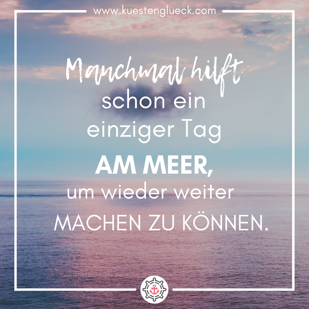 Manchmal hilft schon ein einziger Tag am Meer, um wieder weiter machen zu können