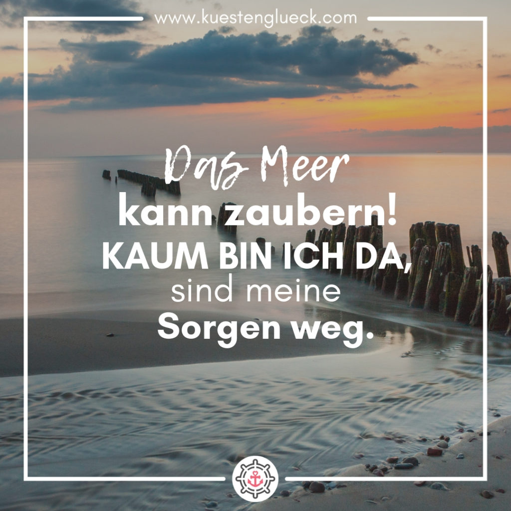 Das Meer kann zaubern. Kaum bin ich da, sind meine Sorgen weg