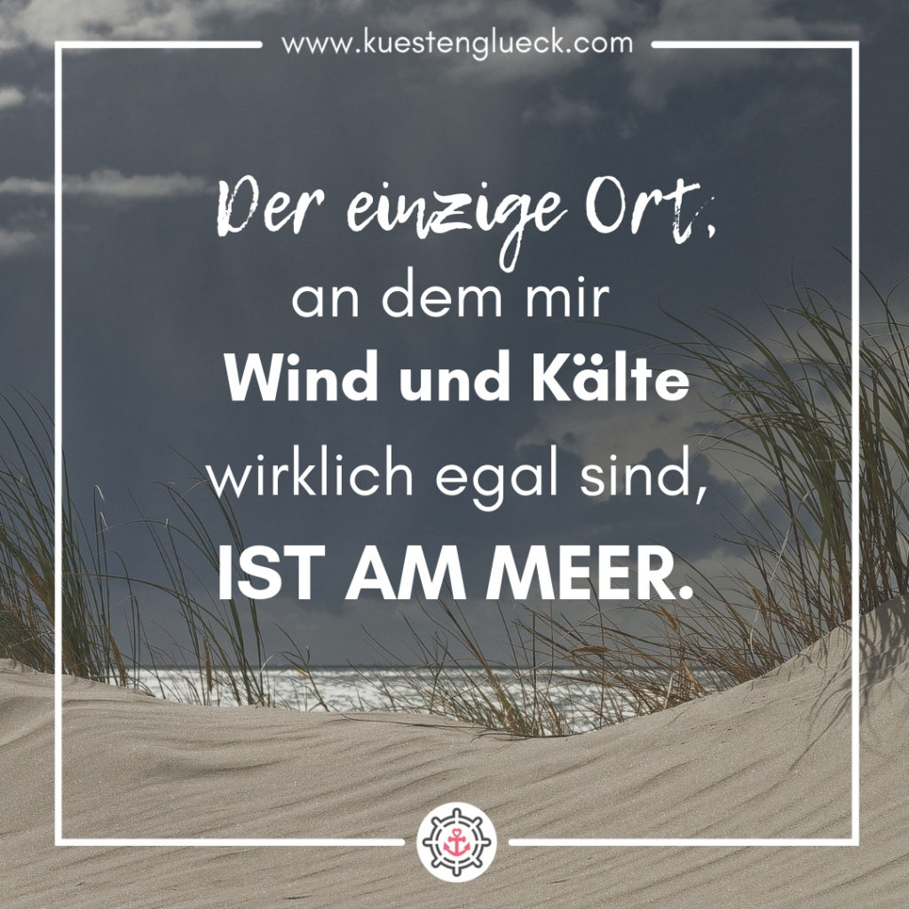 Der einzige Ort, an dem mir Wind und Kälte wirklich egal sind, ist am Meer