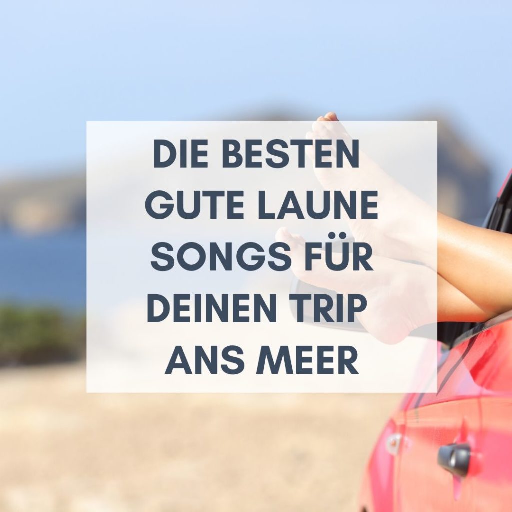 Die besten Gute Laune Songs für Deinen Trip ans Meer